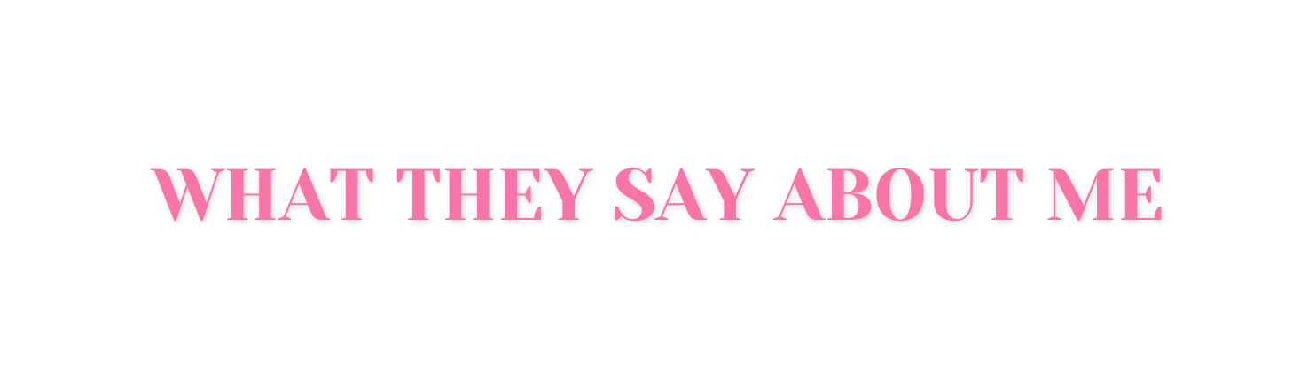 WHAT THEY SAY ABOUT ME